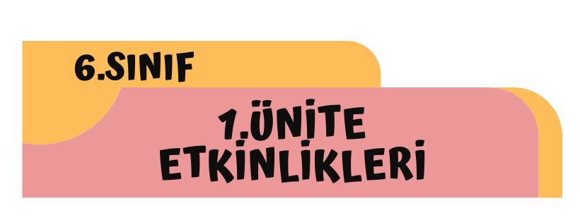 6.Sınıf 1.Ünite Etkinlikleri