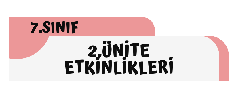 7.Sınıf 2.Ünite Etkinlikleri