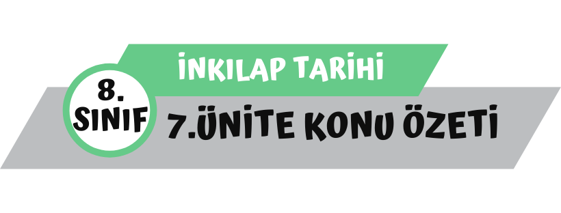 8.Sınıf İnkılap Tarihi 7.Ünite Konu Özeti